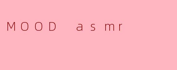 MOOD asmr